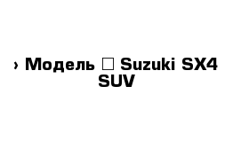  › Модель ­ Suzuki SX4 SUV